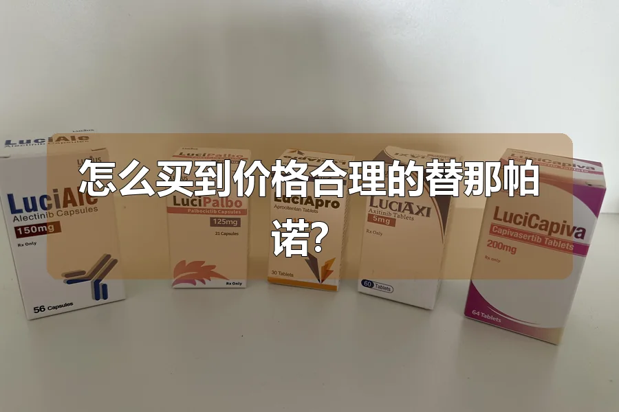 怎么买到价格合理的替那帕诺?